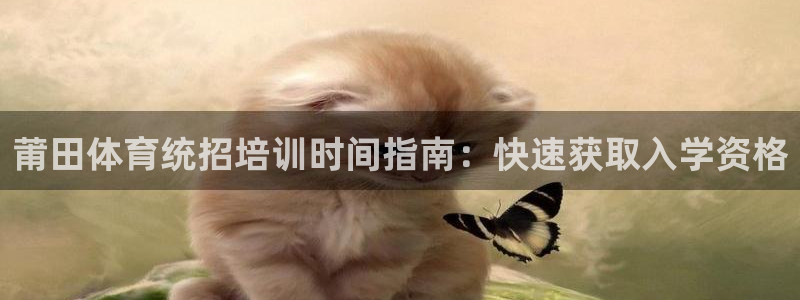 富联平台登录网址是什么：莆田体育统招培训时间指南：快