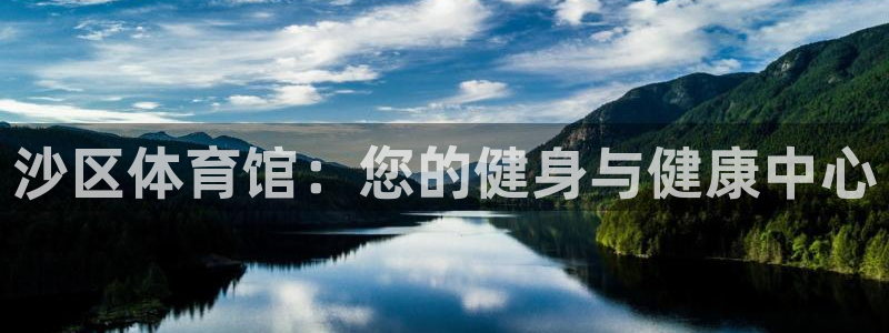 富联娱乐在线注册链接怎么弄的：沙区体育馆：您的健身与
