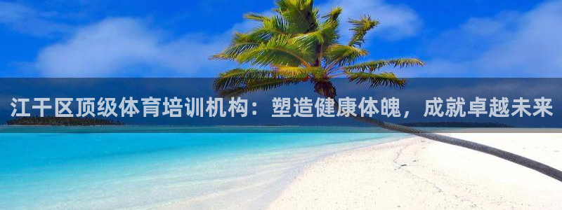 富联娱乐登录地址查询：江干区顶级体育培训机构：塑造健