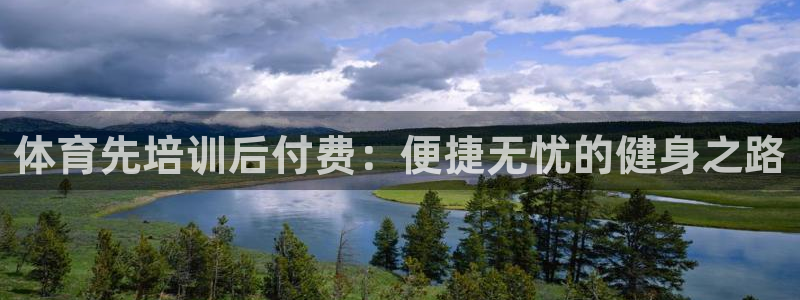 富联平台代理注册要钱吗：体育先培训后付费：便捷无忧的