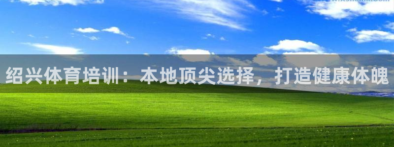 富联平台登录网址是什么：绍兴体育培训：本地顶尖选择，