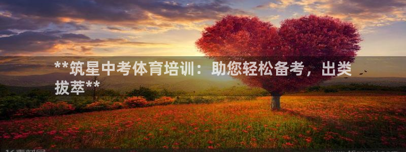 富联文体：**筑星中考体育培训：助您轻松备考，出类
