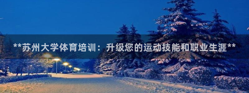 富联网是什么意思：**苏州大学体育培训：升级您的运动