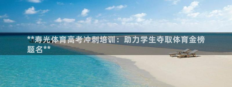 富联娱乐平台开户条件是什么：**寿光体育高考冲刺培训