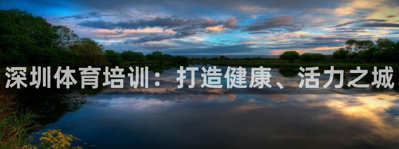 富联平台李 37oo735：深圳体育培训：打造健康、