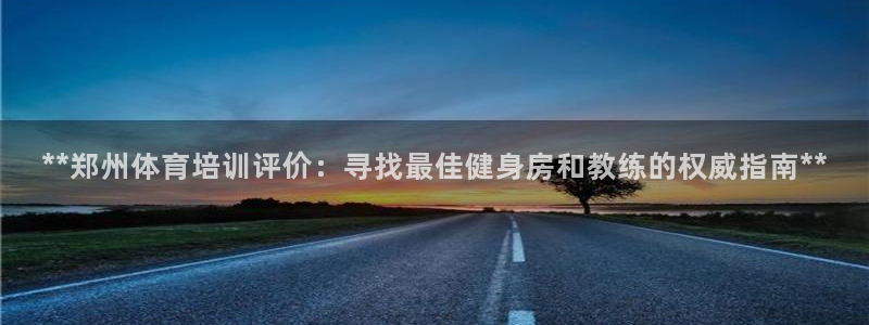 富联平台q665.786：**郑州体育培训评价：寻找最佳健身