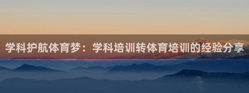 富联娱乐律7O777：学科护航体育梦：学科培训转体育培训的经