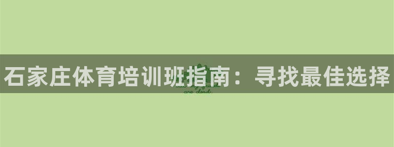 富联娱乐正规吗可信吗：石家庄体育培训班指南：寻找最佳选择