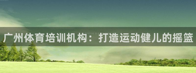 富联平台离7O777：广州体育培训机构：打造运动健儿